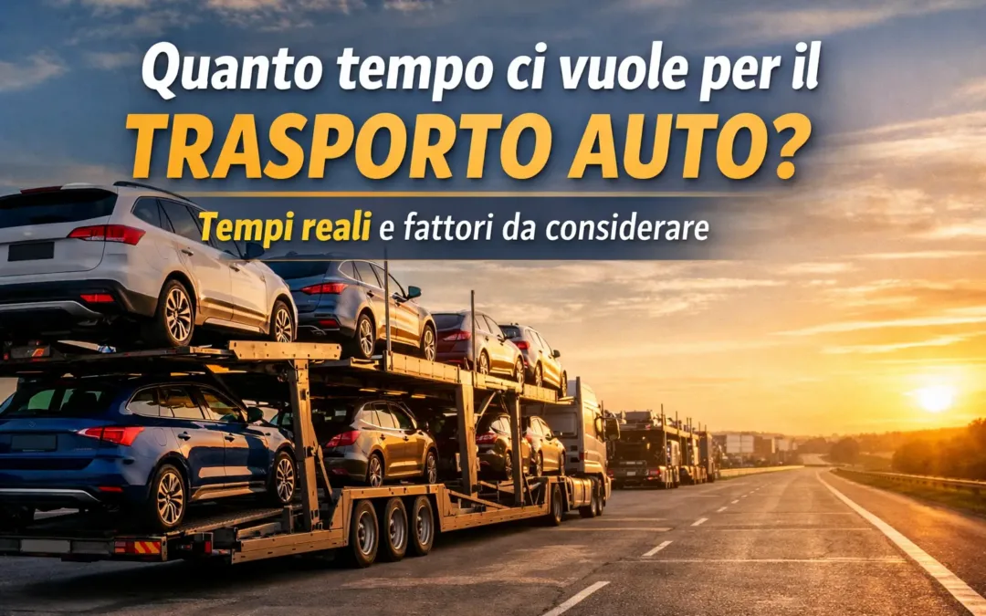Quanto tempo ci vuole per il trasporto auto? Tempi reali e fattori da considerare